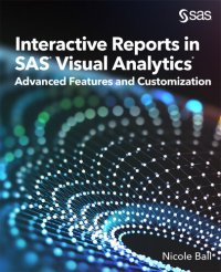 cover of the book INTERACTIVE REPORTS IN SAS VISUAL ANALYTICS;ADVANCED FEATURES AND CUSTOMIZATION