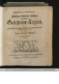 cover of the book Allgemeines Gelehrten-Lexicon Darinne die Gelehrten aller Stände sowohl männ- als weiblichen Geschlechts, welche vom Anfange der Welt bis auf ietzige Zeit gelebt, und sich der gelehrten Welt bekannt gemacht ; Nach ihrer Geburt, Leben, merckwürdigen Geschi