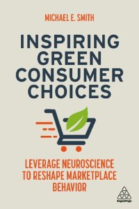 cover of the book Inspiring Green Consumer Choices: Leverage Neuroscience to Reshape Marketplace Behavior