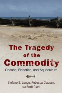 cover of the book The Tragedy of the Commodity : Oceans, Fisheries, and Aquaculture