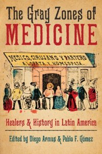 cover of the book The Gray Zones of Medicine: Healers and History in Latin America