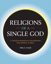 cover of the book Religions of a Single God: A Critical Introduction to Monotheisms from Judaism to Baha'i