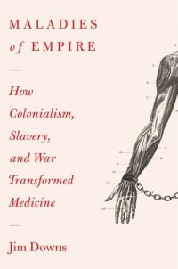 cover of the book Maladies of Empire: How Colonialism, Slavery, and War Transformed Medicine