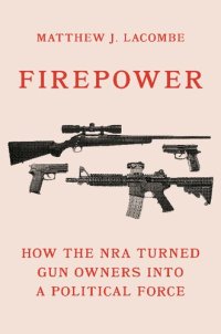 cover of the book Firepower: How the NRA Turned Gun Owners into a Political Force