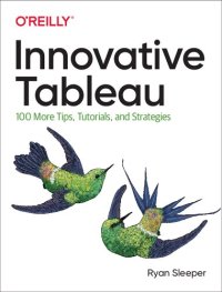 cover of the book Innovative Tableau: 100 More Tips, Tutorials, and Strategies