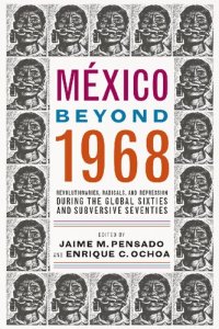 cover of the book México Beyond 1968: Revolutionaries, Radicals, and Repression During the Global Sixties and Subversive Seventies