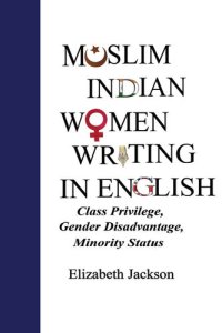 cover of the book Muslim Indian Women Writing in English: Class Privilege, Gender Disadvantage, Minority Status