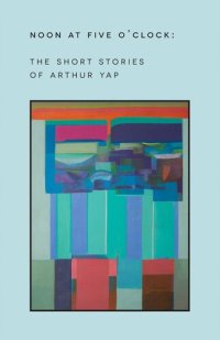 cover of the book Noon at Five O'Clock: The Short Stories of Arthur Yap