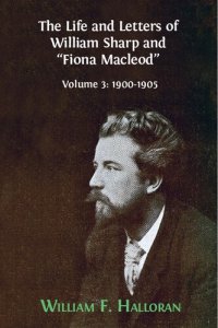 cover of the book The Life and Letters of William Sharp and "Fiona Macleod". Volume 3: 1900-1905