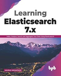 cover of the book Learning Elasticsearch 7.x: Index, Analyze, Search and Aggregate Your Data Using Elasticsearch (English Edition)