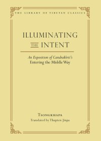 cover of the book Illuminating the Intent: An Exposition of Candrakirti's Entering the Middle Way (Library of Tibetan Classics Volume 19)