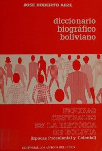 cover of the book Diccionario biográfico boliviano: Figuras centrales en la historia de Bolivia (épocas precolonial y colonial)