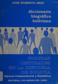 cover of the book Diccionario biográfico boliviano: Figuras centrales en la historia de Bolivia (independencia y república)