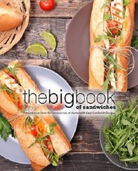 cover of the book The Big Book of Sandwiches: Prepare Your Favorite Sandwiches at Home with Easy Sandwich Recipes