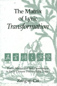 cover of the book The Matrix of Lyric Transformation Poetic Modes and Self-Presentation in Early Chinese Pentasyllabic Poetry