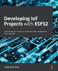 cover of the book Developing IoT Projects with ESP32: Automate your home or business with inexpensive Wi-Fi devices