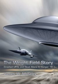 cover of the book The Wright Field Story: Crashed UFOs and Dead Aliens in Hangar 18