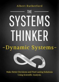 cover of the book The Systems Thinker – Dynamic Systems: Make Better Decisions and Find Lasting Solutions Using Scientific Analysis