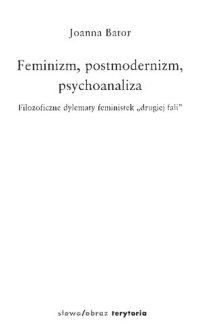 cover of the book Feminizm, postmodernizm, psychoanaliza. Filozoficzne dylematy feministek "drugiej fali"