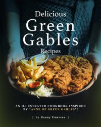 cover of the book Delicious Green Gables Recipes: An Illustrated Cookbook Inspired by "Anne of Green Gables"!