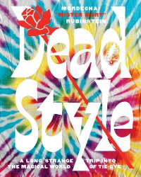 cover of the book Dead Style: A Long Strange Trip Into the Magical World of Tie-Dye