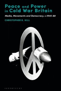 cover of the book Peace and Power in Cold War Britain: Media, Movements and Democracy, c.1945-68