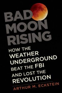 cover of the book Bad Moon Rising: How the Weather Underground Beat the FBI and Lost the Revolution