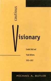 cover of the book Cautious Visionary: Cordell Hull and Trade Reform, 1933-1937