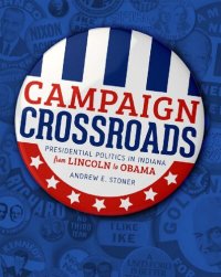 cover of the book Campaign Crossroads: Presidential Politics in Indiana from Lincoln to Obama