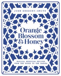 cover of the book Orange Blossom & Honey: Magical Moroccan recipes from the souks to the Sahara