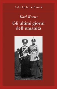 cover of the book Gli ultimi giorni dell'umanità. Tragedia in cinque atti con preludio ed epilogo