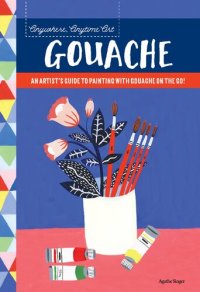 cover of the book Anywhere, Anytime Art: Gouache: An artist's guide to painting with gouache on the go!