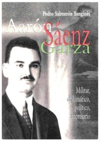 cover of the book Aarón Sáenz Garza militar, diplomático, político, empresario