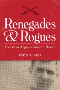 cover of the book Renegades and Rogues: The Life and Legacy of Robert E. Howard