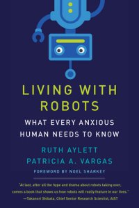 cover of the book Living with Robots: What Every Anxious Human Needs to Know