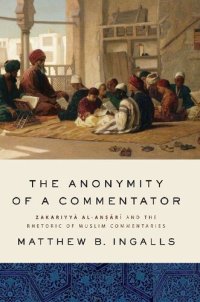 cover of the book The Anonymity of a Commentator: Zakariyyā al-Anṣārī and the Rhetoric of Muslim Commentaries from the Later Islamic