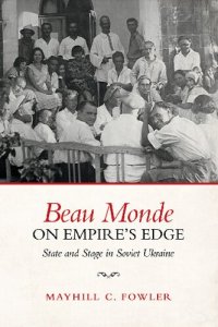 cover of the book Beau Monde on Empire's Edge: State and Stage in Soviet Ukraine