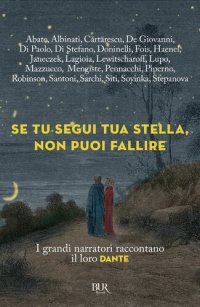 cover of the book Se tu segui tua stella, non puoi fallire. I grandi narratori raccontano il loro Dante