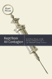 cover of the book Kept from All Contagion: Germ Theory, Disease, and the Dilemma of Human Contact in Late Nineteenth-Century Literature