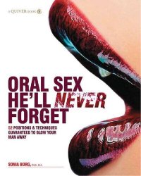 cover of the book Oral Sex He'll Never Forget: 52 Positions and Techniques Guaranteed to Blow Your Man Away