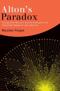 cover of the book Alton's Paradox: Foreign Film Workers and the Emergence of Industrial Cinema in Latin America