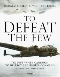 cover of the book To Defeat the Few: The Luftwaffe’s campaign to destroy RAF Fighter Command, August–September 1940