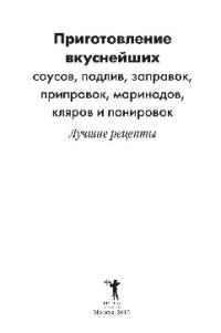 cover of the book Приготовление вкуснейших соусов, подлив, заправок, приправок, маринадов, кляров и панировок. Лучшие в мире рецепты