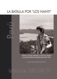 cover of the book La batalla por "Los Nanti" intereses y discursos superpuestos a favor de la extinción de la Reserva Territorial Kugapakori Nahua Nanti y otros