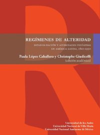 cover of the book Regímenes  de  alteridad.  Estados-nación  y  alteridades  indígenas  en  América  Latina,  1810-1950