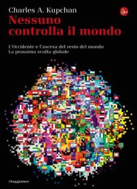 cover of the book Nessuno controlla il mondo. L'Occidente e l'ascesa del resto del mondo. La prossima svolta globale