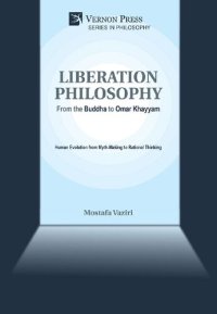 cover of the book Liberation Philosophy: From the Buddha to Omar Khayyam: Human Evolution from Myth-Making to Rational Thinking