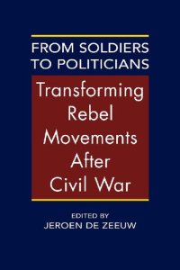 cover of the book From Soldiers to Politicians: Transforming Rebel Movements After Civil War