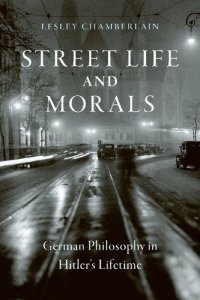 cover of the book Street Life and Morals: German Philosophy in Hitler’s Lifetime