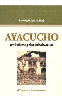 cover of the book Centralismo y descentralización en Ayacucho